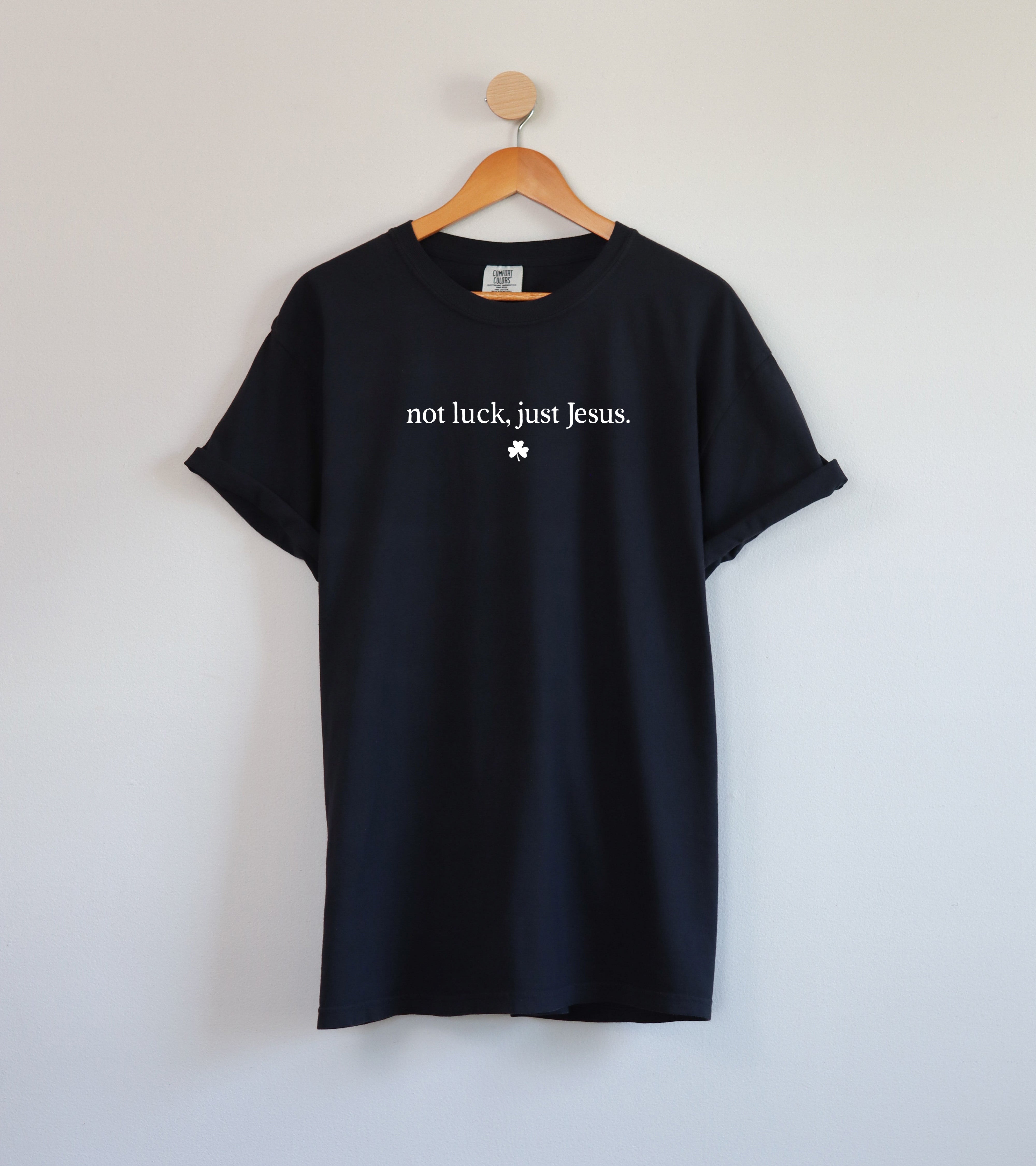 Not Luck, Just Jesus St. Patrick's Day Theme Comfort Colors T Shirt