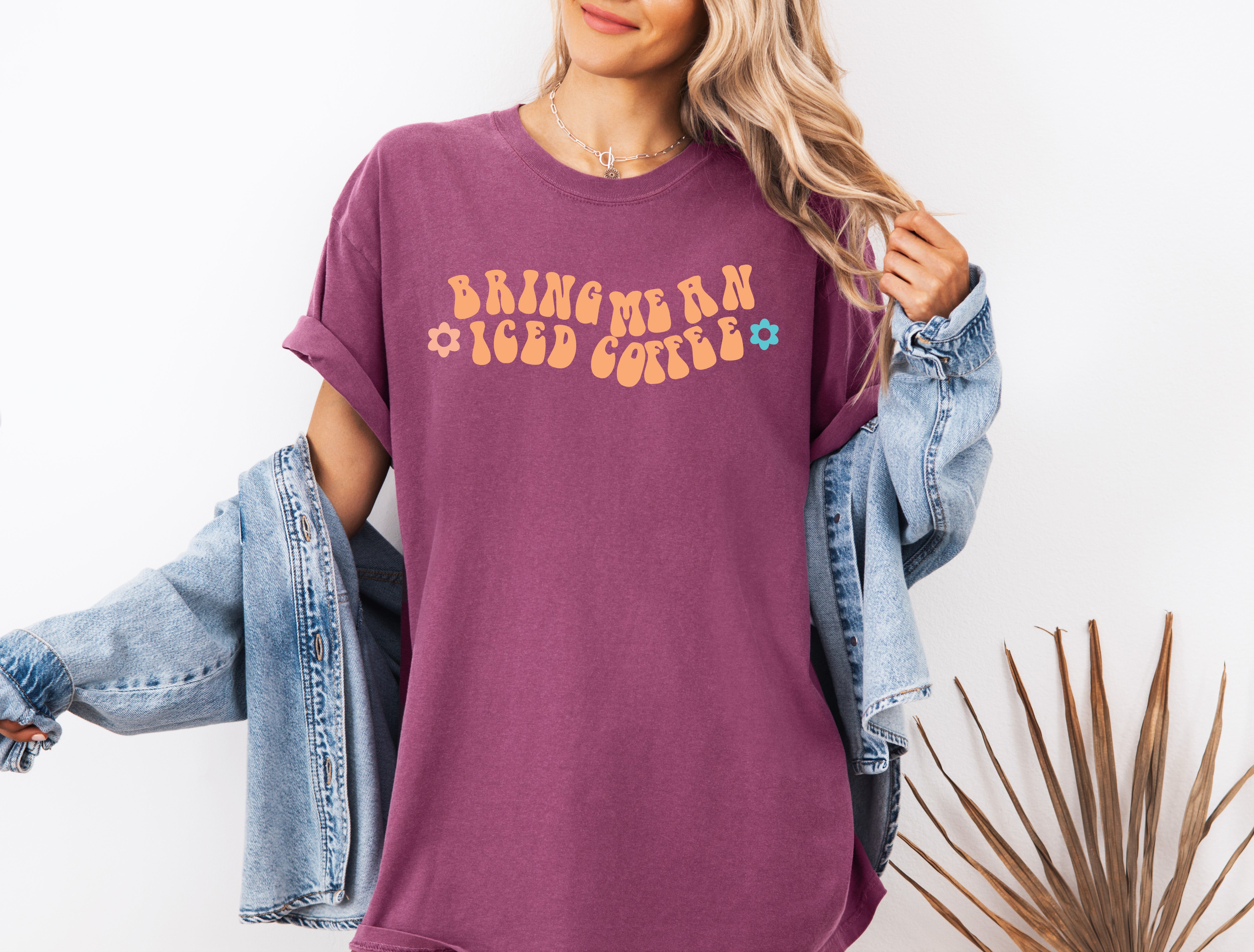 Bring me an Iced Coffee Latte Comfort Colors Garment Dyed T Shirt