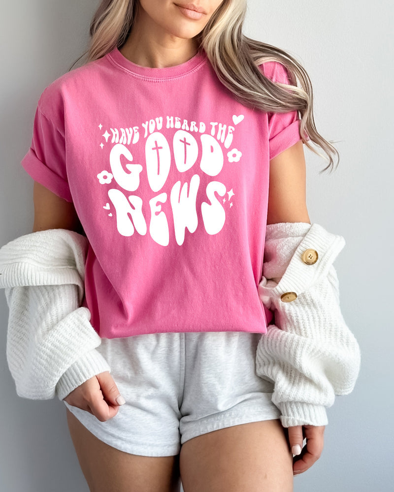 Have you Heard the Good news Garment Dyed Christian T Shirt