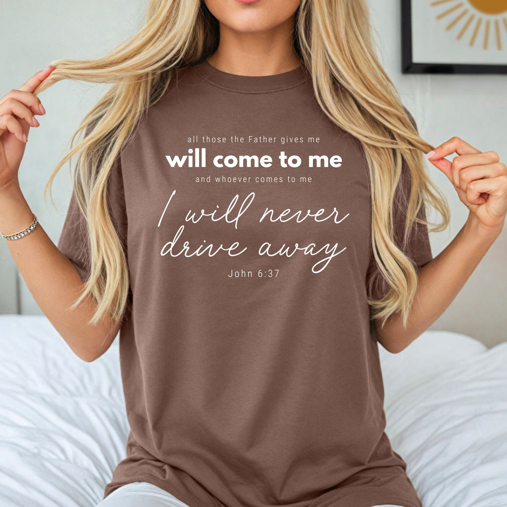 John 6:37 All those the Father gives me will come to me Christian Comfort Colors T Shirt