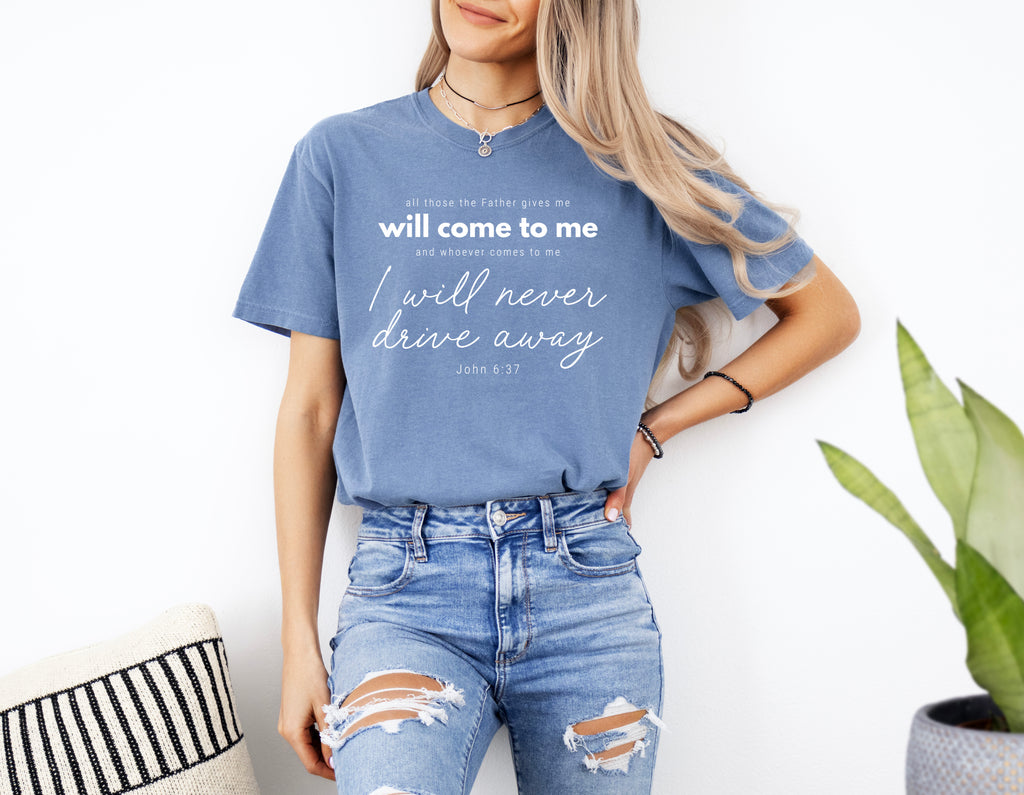 John 6:37 All those the Father gives me will come to me Christian Comfort Colors T Shirt