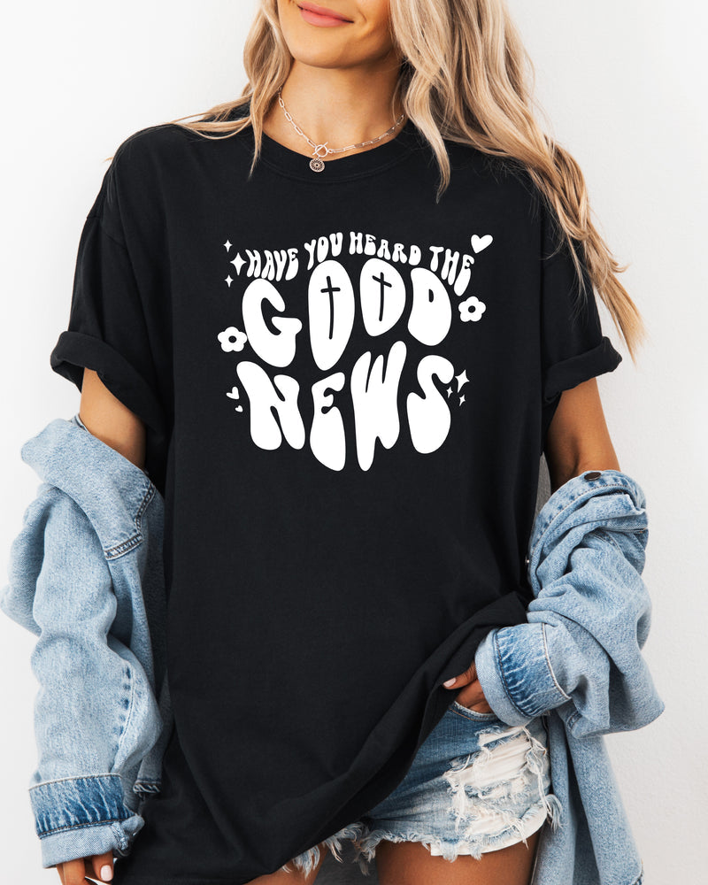 Have you Heard the Good news Garment Dyed Christian T Shirt
