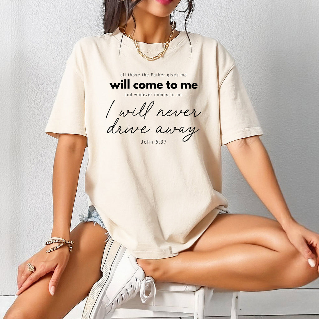 John 6:37 All those the Father gives me will come to me Christian Comfort Colors T Shirt