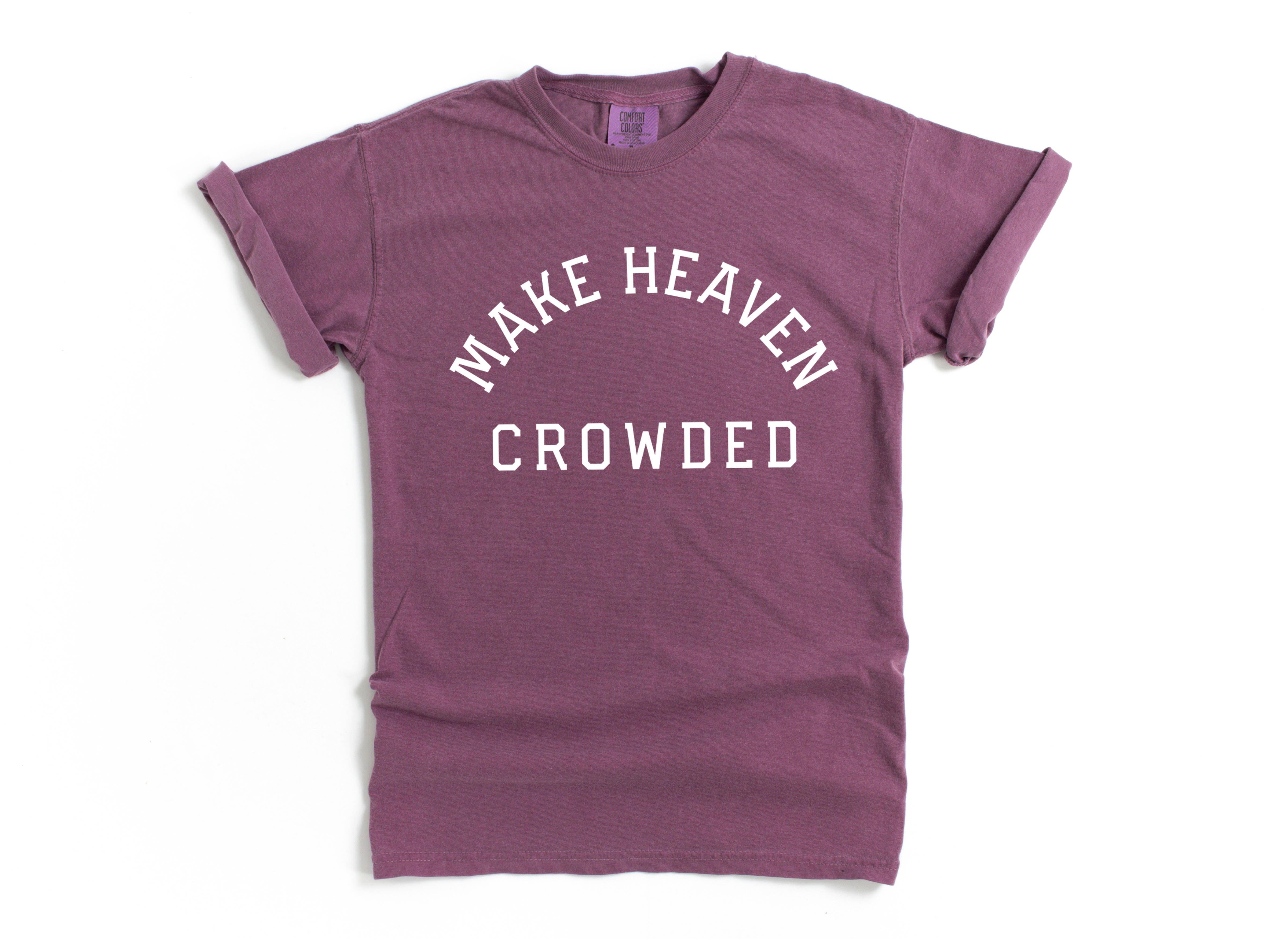 Make Heaven Crowded Christian Comfort Colors T Shirt